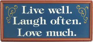 Live well. Laugh often. Love much.